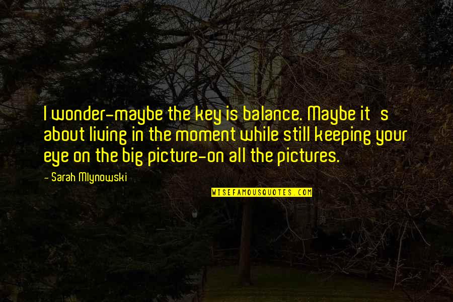 1710 Blvd Quotes By Sarah Mlynowski: I wonder-maybe the key is balance. Maybe it's