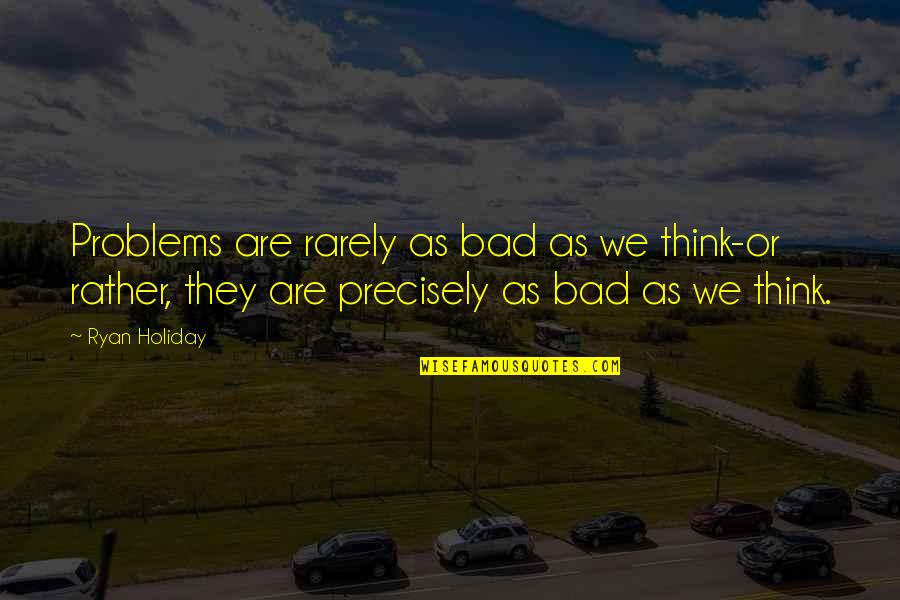 1715 Jacobite Quotes By Ryan Holiday: Problems are rarely as bad as we think-or 1715 Jacobite Quotes By Ryan Holiday: Problems are rarely as bad as we think-or
