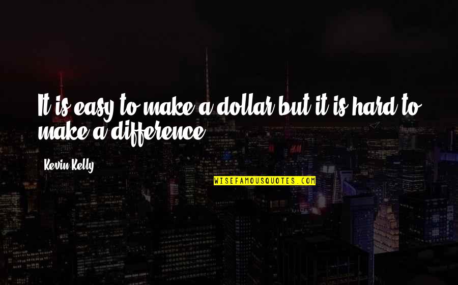 1718 Hafner Quotes By Kevin Kelly: It is easy to make a dollar but