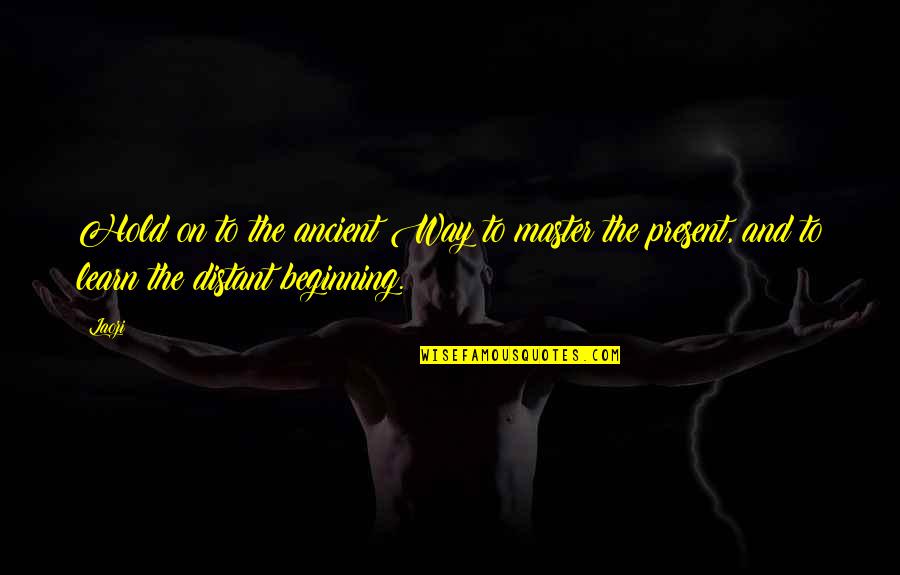 1718 Hafner Quotes By Laozi: Hold on to the ancient Way to master