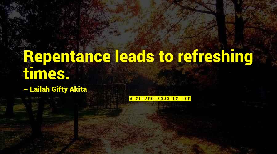 1718 Quotes By Lailah Gifty Akita: Repentance leads to refreshing times. 1718 Quotes By Lailah Gifty Akita: Repentance leads to refreshing times.
