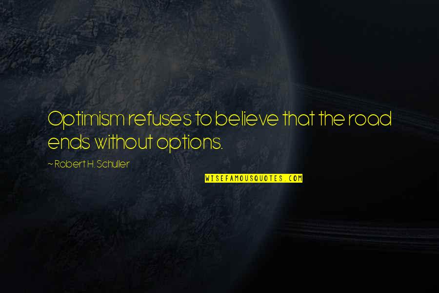 1719 Movie Quotes By Robert H. Schuller: Optimism refuses to believe that the road ends