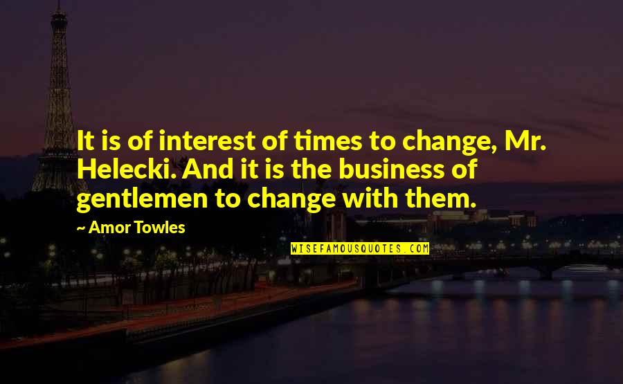 17199 Quotes By Amor Towles: It is of interest of times to change,