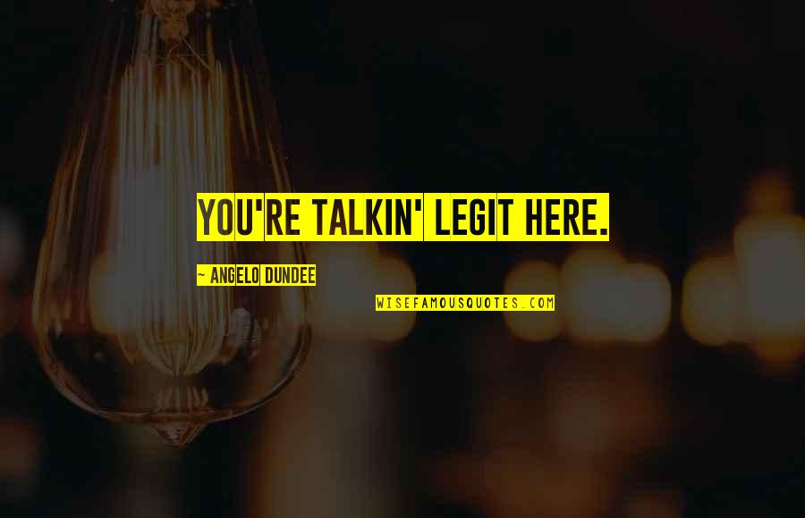 171b Punggol Quotes By Angelo Dundee: You're talkin' legit here. 171b Punggol Quotes By Angelo Dundee: You're talkin' legit here.