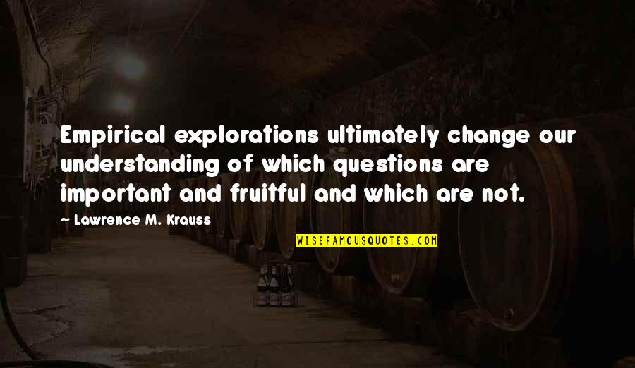 172 Quotes By Lawrence M. Krauss: Empirical explorations ultimately change our understanding of which