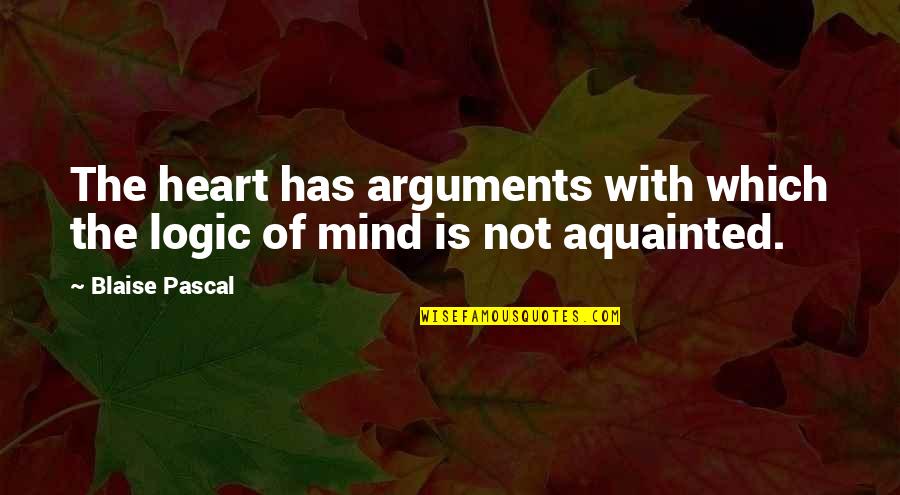 172368 Quotes By Blaise Pascal: The heart has arguments with which the logic