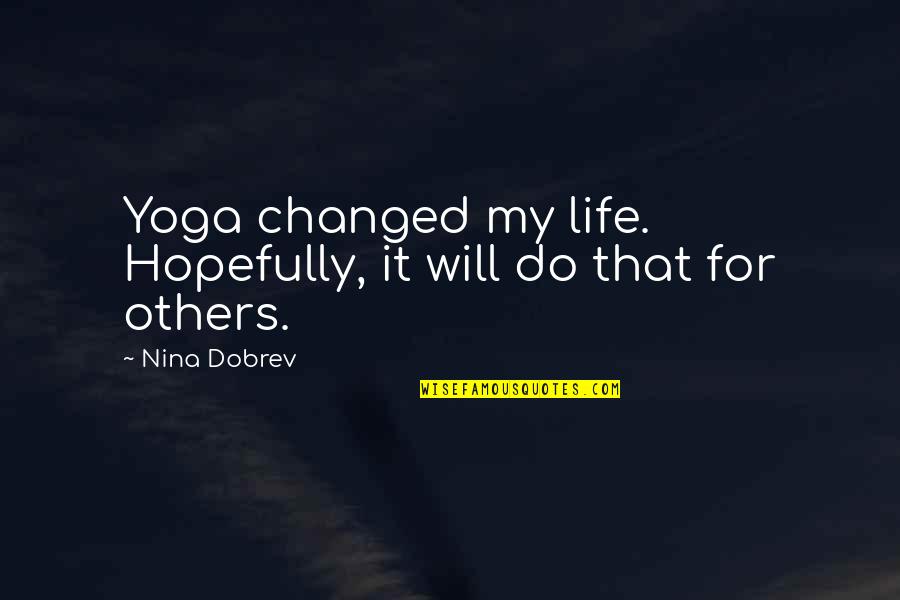 172368 Quotes By Nina Dobrev: Yoga changed my life. Hopefully, it will do