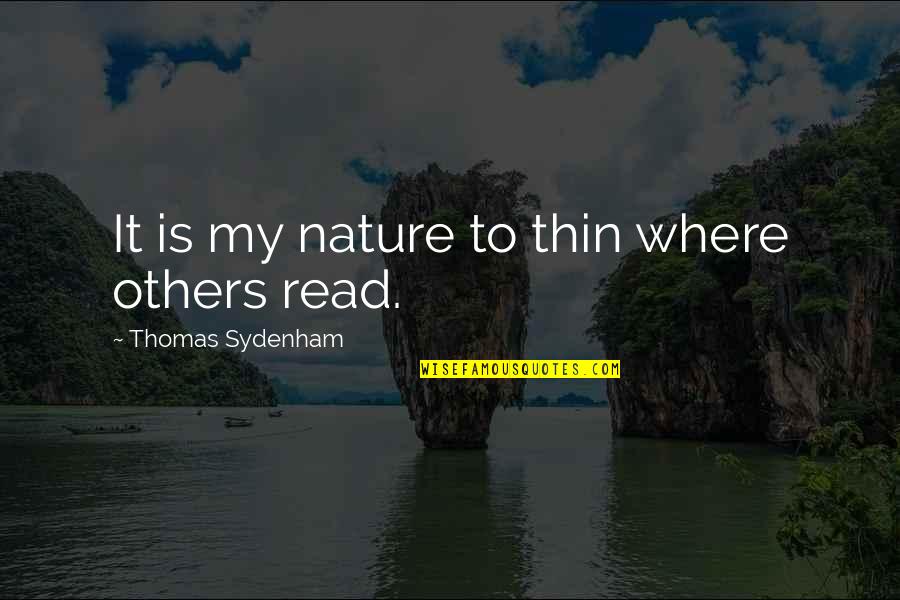 172368 Quotes By Thomas Sydenham: It is my nature to thin where others 172368 Quotes By Thomas Sydenham: It is my nature to thin where others