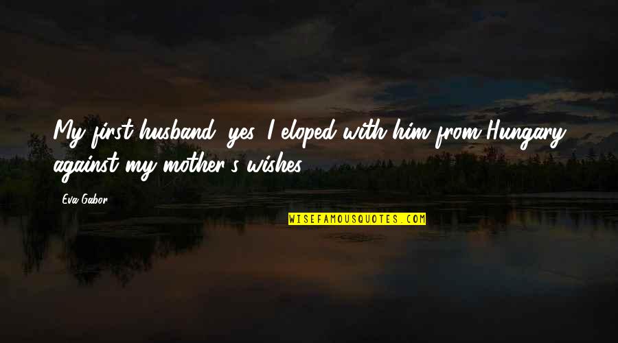 17238 Quotes By Eva Gabor: My first husband, yes, I eloped with him