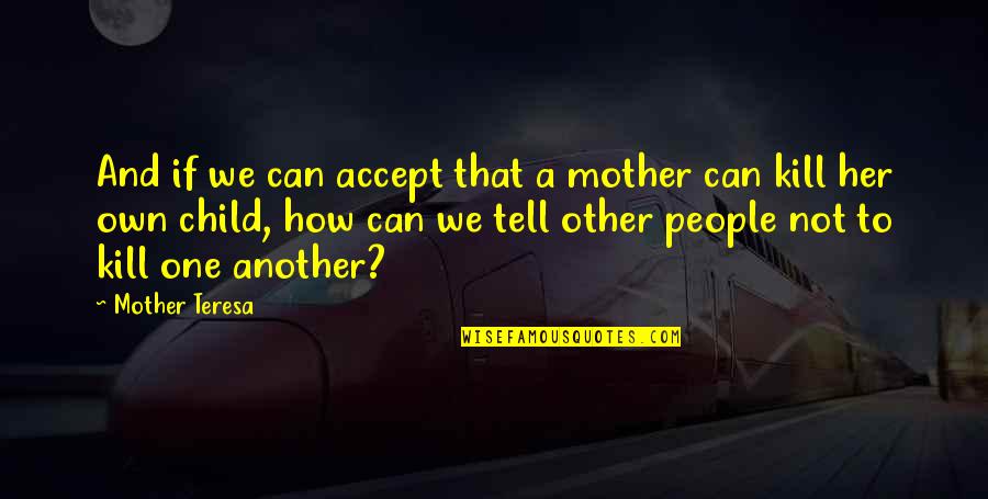 1729 Ruinart Quotes By Mother Teresa: And if we can accept that a mother