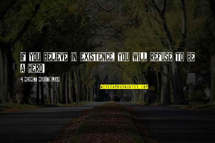 173 Centimeters Quotes By Mehmet Murat Ildan: If you believe in existence, you will refuse 173 Centimeters Quotes By Mehmet Murat Ildan: If you believe in existence, you will refuse