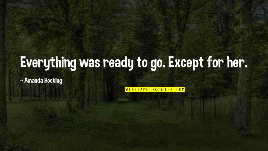 173 Quotes By Amanda Hocking: Everything was ready to go. Except for her. 173 Quotes By Amanda Hocking: Everything was ready to go. Except for her.