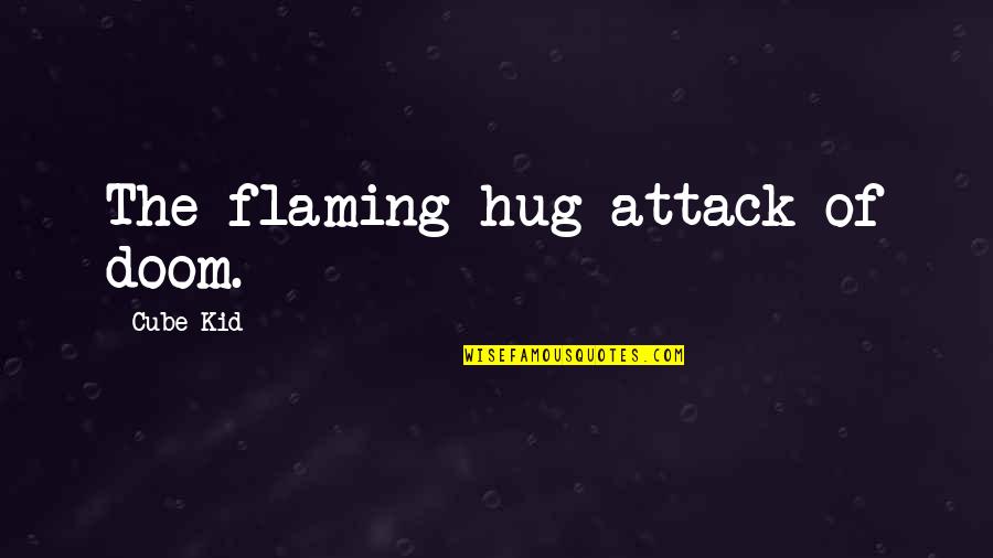 173 Quotes By Cube Kid: The flaming hug attack of doom.