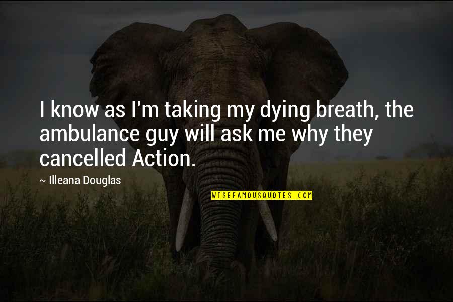 173 Quotes By Illeana Douglas: I know as I'm taking my dying breath, 173 Quotes By Illeana Douglas: I know as I'm taking my dying breath,