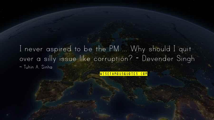 17316 Quotes By Tuhin A. Sinha: I never aspired to be the PM ... 17316 Quotes By Tuhin A. Sinha: I never aspired to be the PM ...