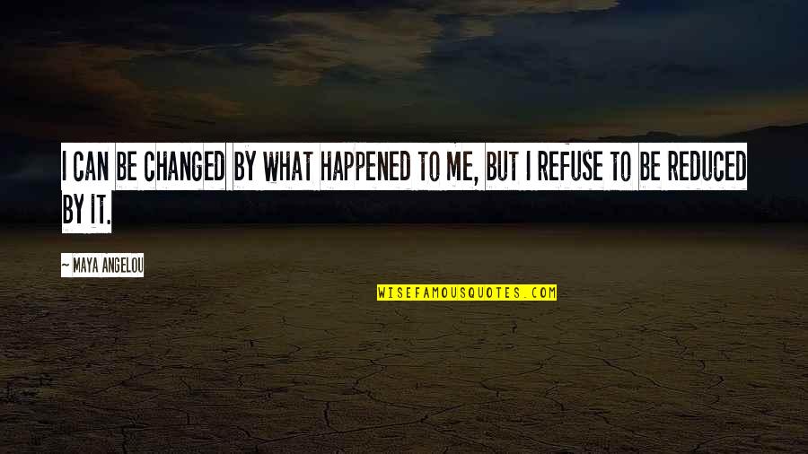 1733x Quotes By Maya Angelou: I can be changed by what happened to
