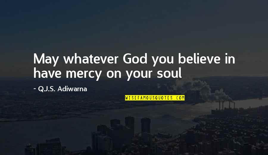 1734 Aent Quotes By Q.J.S. Adiwarna: May whatever God you believe in have mercy