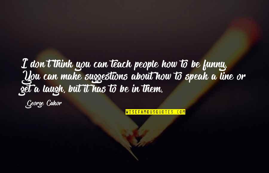 1734 Fpd Quotes By George Cukor: I don't think you can teach people how 1734 Fpd Quotes By George Cukor: I don't think you can teach people how