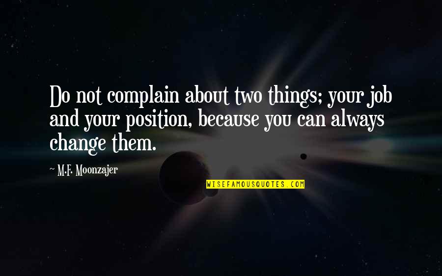 1734 Fpd Quotes By M.F. Moonzajer: Do not complain about two things; your job 1734 Fpd Quotes By M.F. Moonzajer: Do not complain about two things; your job