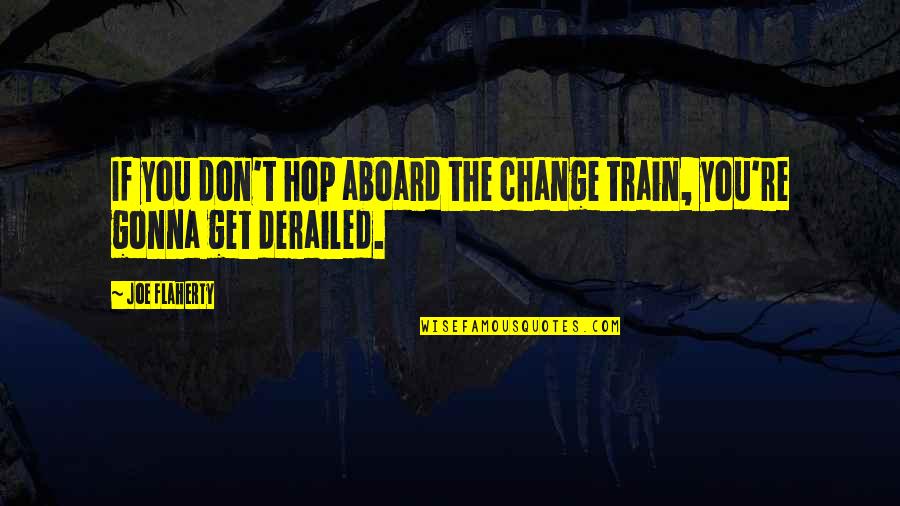 17373 Quotes By Joe Flaherty: If you don't hop aboard the change train,