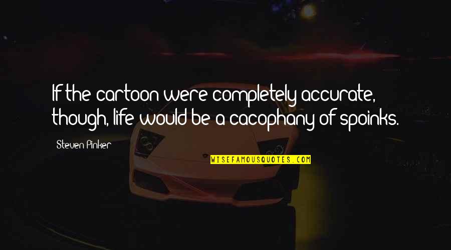 17373 Quotes By Steven Pinker: If the cartoon were completely accurate, though, life 17373 Quotes By Steven Pinker: If the cartoon were completely accurate, though, life