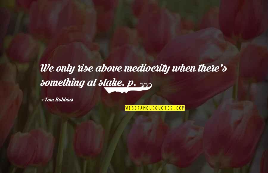 174 Quotes By Tom Robbins: We only rise above mediocrity when there's something