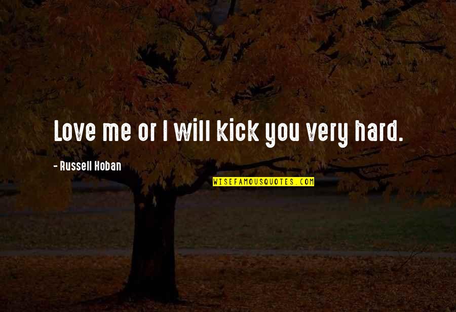 1740 Quotes By Russell Hoban: Love me or I will kick you very