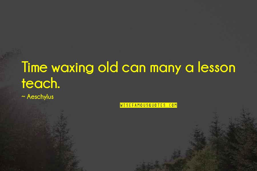 1744 Mcgee Quotes By Aeschylus: Time waxing old can many a lesson teach.