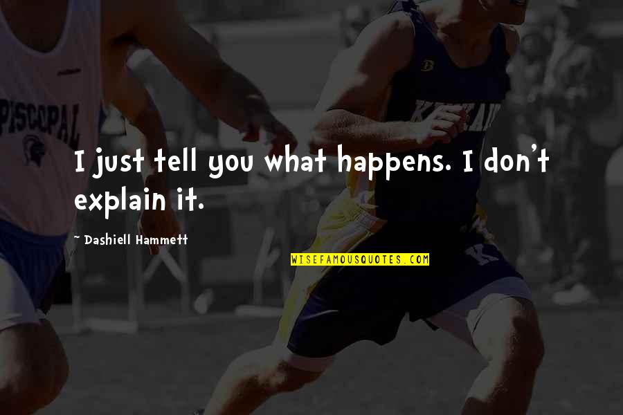 1748 Divided Quotes By Dashiell Hammett: I just tell you what happens. I don't 1748 Divided Quotes By Dashiell Hammett: I just tell you what happens. I don't