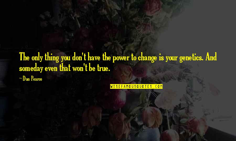 1748 W Quotes By Dan Pearce: The only thing you don't have the power 1748 W Quotes By Dan Pearce: The only thing you don't have the power
