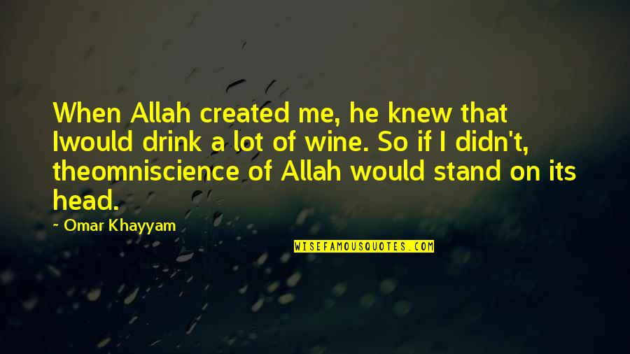 1748 W Quotes By Omar Khayyam: When Allah created me, he knew that Iwould 1748 W Quotes By Omar Khayyam: When Allah created me, he knew that Iwould