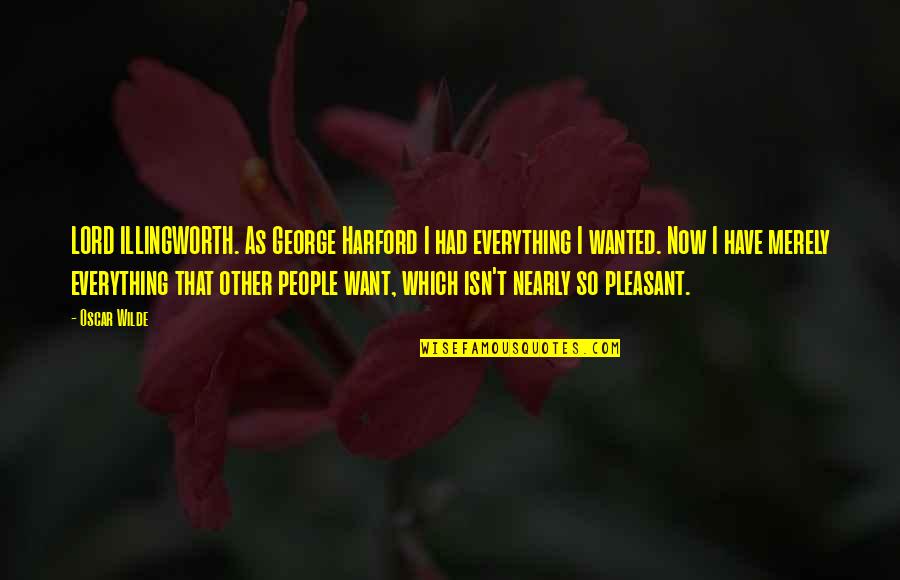 1748 W Quotes By Oscar Wilde: LORD ILLINGWORTH. As George Harford I had everything 1748 W Quotes By Oscar Wilde: LORD ILLINGWORTH. As George Harford I had everything
