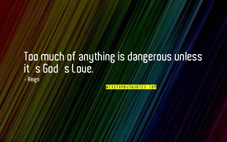 1748 Wordscapes Quotes By Reign: Too much of anything is dangerous unless it's
