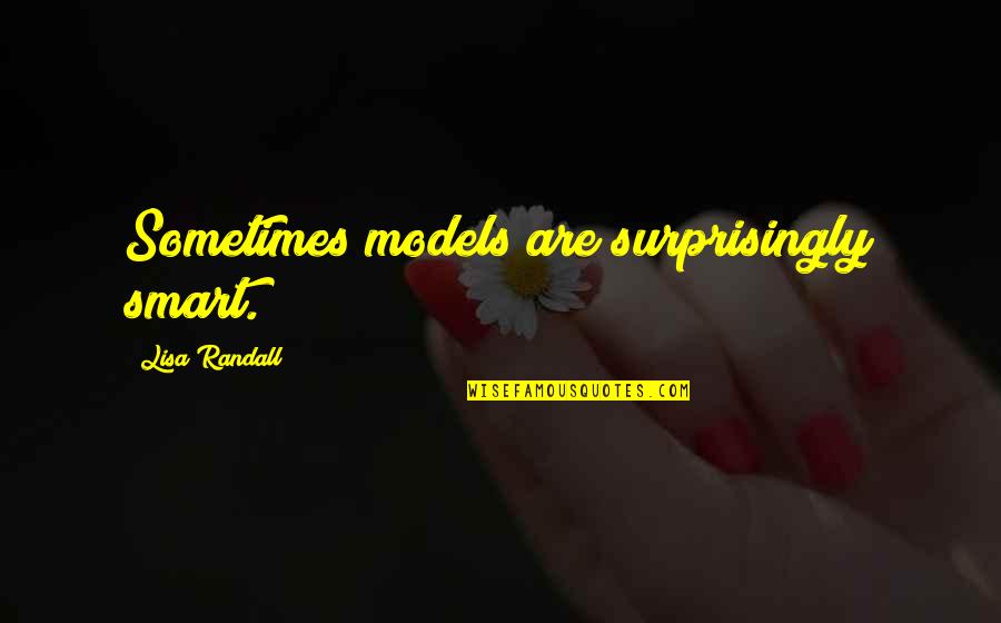 1749 Massey Quotes By Lisa Randall: Sometimes models are surprisingly smart. 1749 Massey Quotes By Lisa Randall: Sometimes models are surprisingly smart.