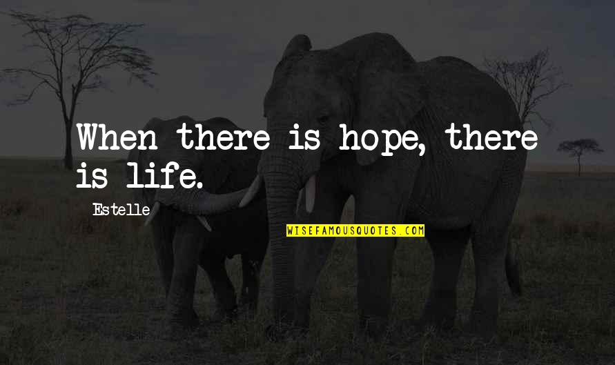 1750 Quotes By Estelle: When there is hope, there is life.