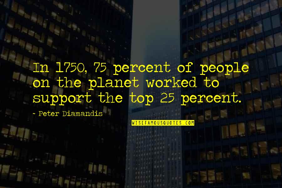 1750 Quotes By Peter Diamandis: In 1750, 75 percent of people on the