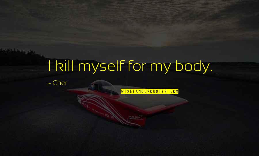 1752 Calendar Quotes By Cher: I kill myself for my body.