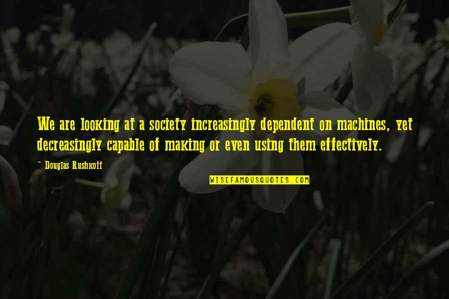 1753 In Spanish Quotes By Douglas Rushkoff: We are looking at a society increasingly dependent