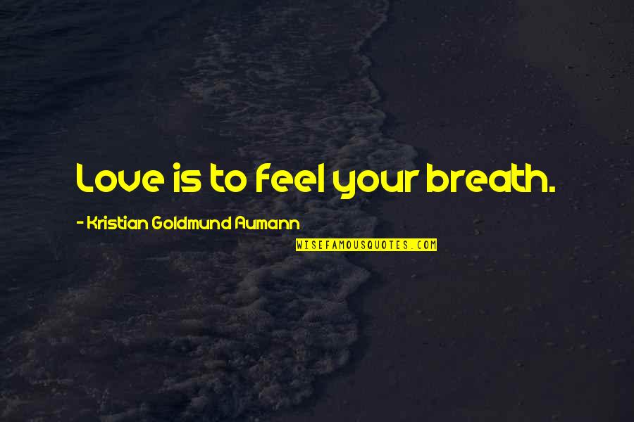 1754 Tracker Quotes By Kristian Goldmund Aumann: Love is to feel your breath. 1754 Tracker Quotes By Kristian Goldmund Aumann: Love is to feel your breath.