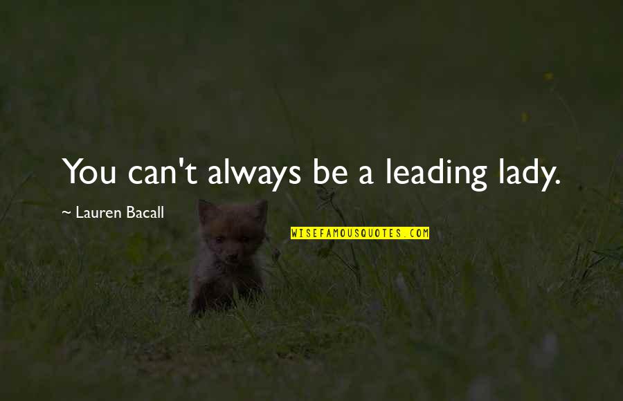 1754 Tracker Quotes By Lauren Bacall: You can't always be a leading lady. 1754 Tracker Quotes By Lauren Bacall: You can't always be a leading lady.