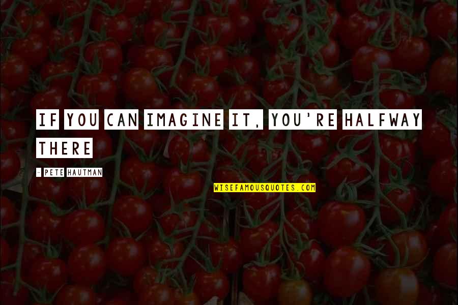 1755 Candy Quotes By Pete Hautman: If you can imagine it, you're halfway there