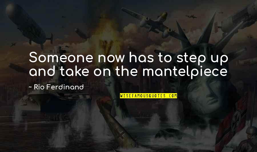 1755 Candy Quotes By Rio Ferdinand: Someone now has to step up and take