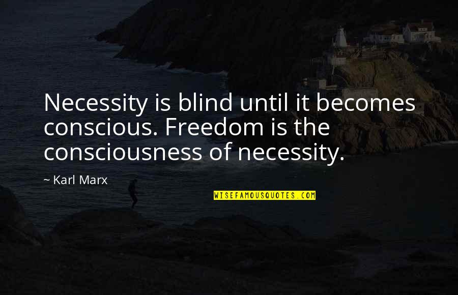 1755 Oliver Quotes By Karl Marx: Necessity is blind until it becomes conscious. Freedom 1755 Oliver Quotes By Karl Marx: Necessity is blind until it becomes conscious. Freedom