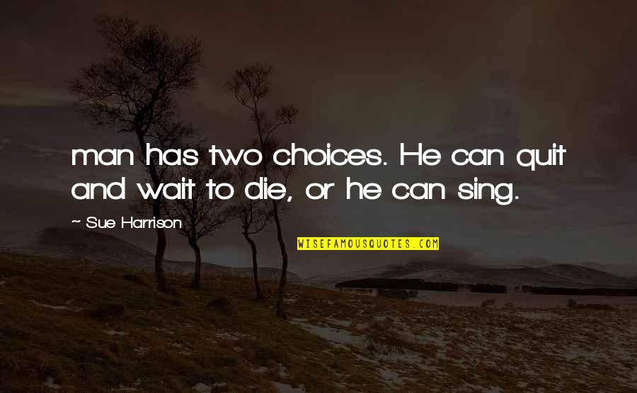1758878bmyp Quotes By Sue Harrison: man has two choices. He can quit and