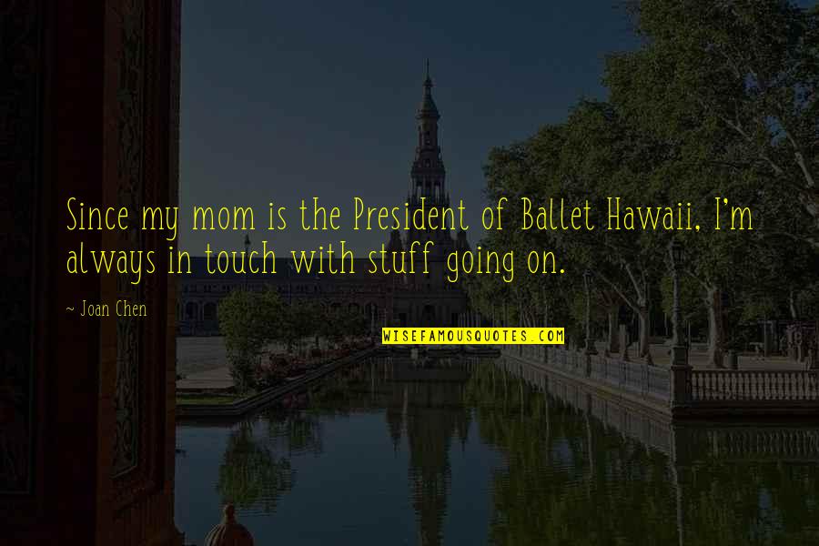 1760 Yards Quotes By Joan Chen: Since my mom is the President of Ballet 1760 Yards Quotes By Joan Chen: Since my mom is the President of Ballet