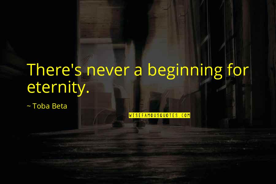 17610 Quotes By Toba Beta: There's never a beginning for eternity. 17610 Quotes By Toba Beta: There's never a beginning for eternity.