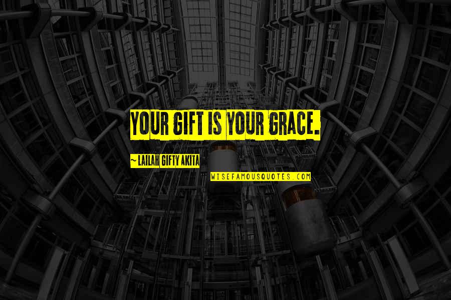 1762 Bourbon Quotes By Lailah Gifty Akita: Your gift is your grace.