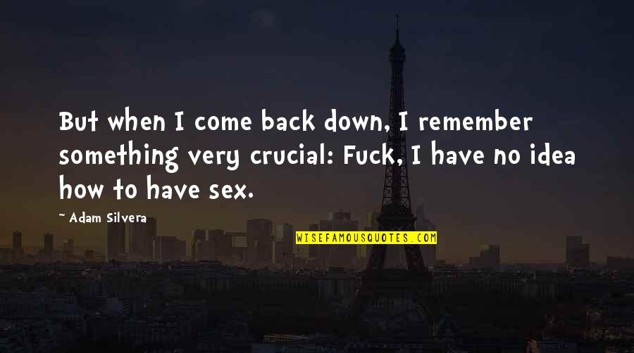 1762 If2of2 Quotes By Adam Silvera: But when I come back down, I remember 1762 If2of2 Quotes By Adam Silvera: But when I come back down, I remember