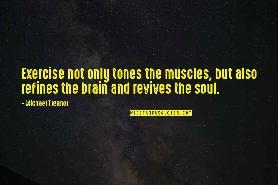 1762 If2of2 Quotes By Michael Treanor: Exercise not only tones the muscles, but also 1762 If2of2 Quotes By Michael Treanor: Exercise not only tones the muscles, but also