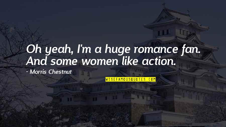 1762 If2of2 Quotes By Morris Chestnut: Oh yeah, I'm a huge romance fan. And 1762 If2of2 Quotes By Morris Chestnut: Oh yeah, I'm a huge romance fan. And